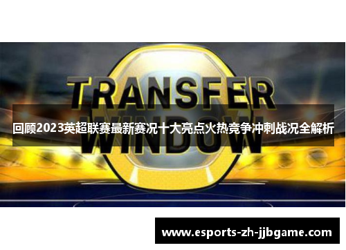 回顾2023英超联赛最新赛况十大亮点火热竞争冲刺战况全解析