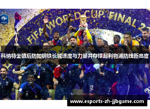 科纳特坐镇后防如钢铁长城速度与力量并存撑起利物浦防线新高度