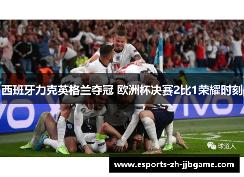 西班牙力克英格兰夺冠 欧洲杯决赛2比1荣耀时刻