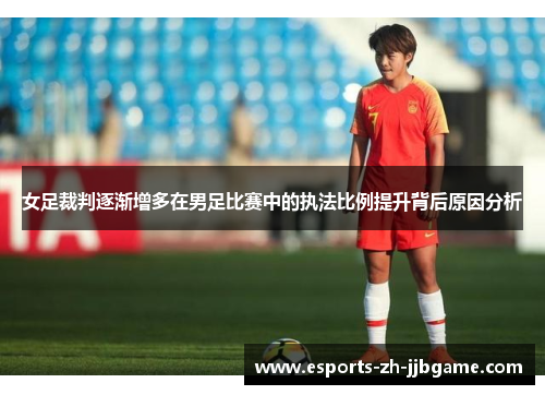 女足裁判逐渐增多在男足比赛中的执法比例提升背后原因分析