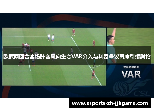 欧冠两回合客场阵容风向生变VAR介入与判罚争议再度引爆舆论 欧冠两回合客场阵容风向生变VAR介入与判罚争议再度引爆舆论
