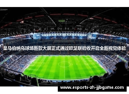 皇马伯纳乌球场新款大屏正式通过欧足联验收开启全新视觉体验